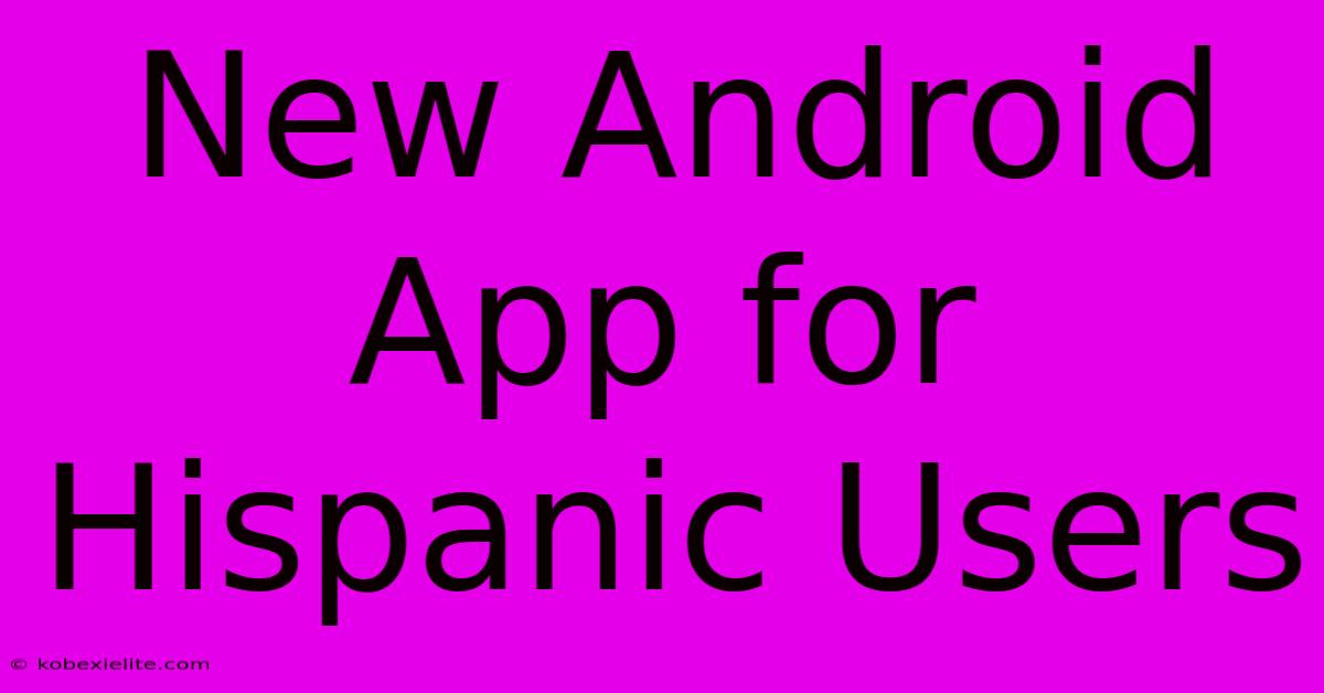 New Android App For Hispanic Users