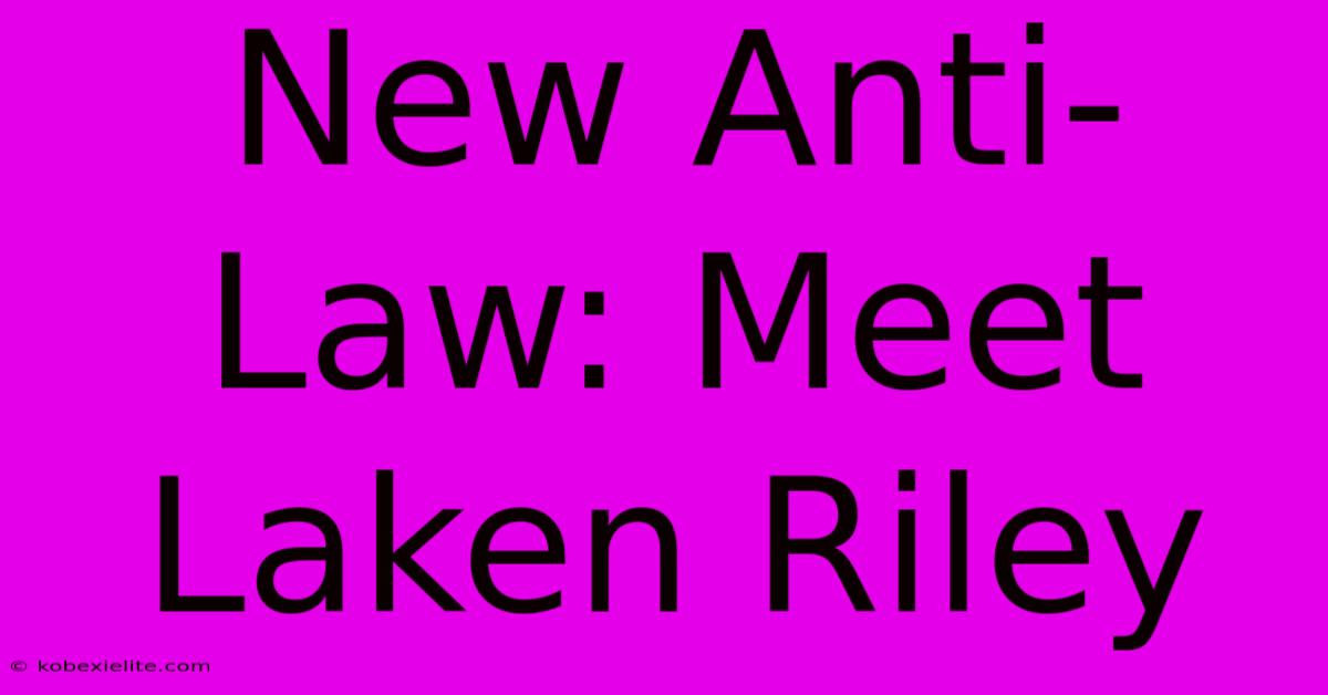 New Anti-Law: Meet Laken Riley