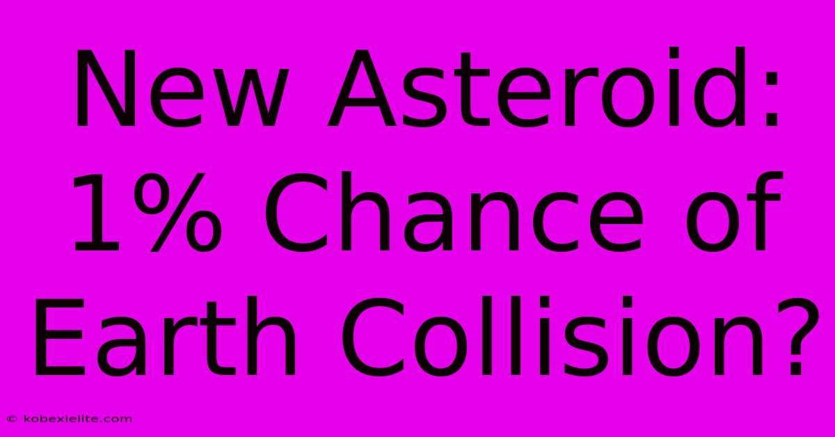 New Asteroid: 1% Chance Of Earth Collision?