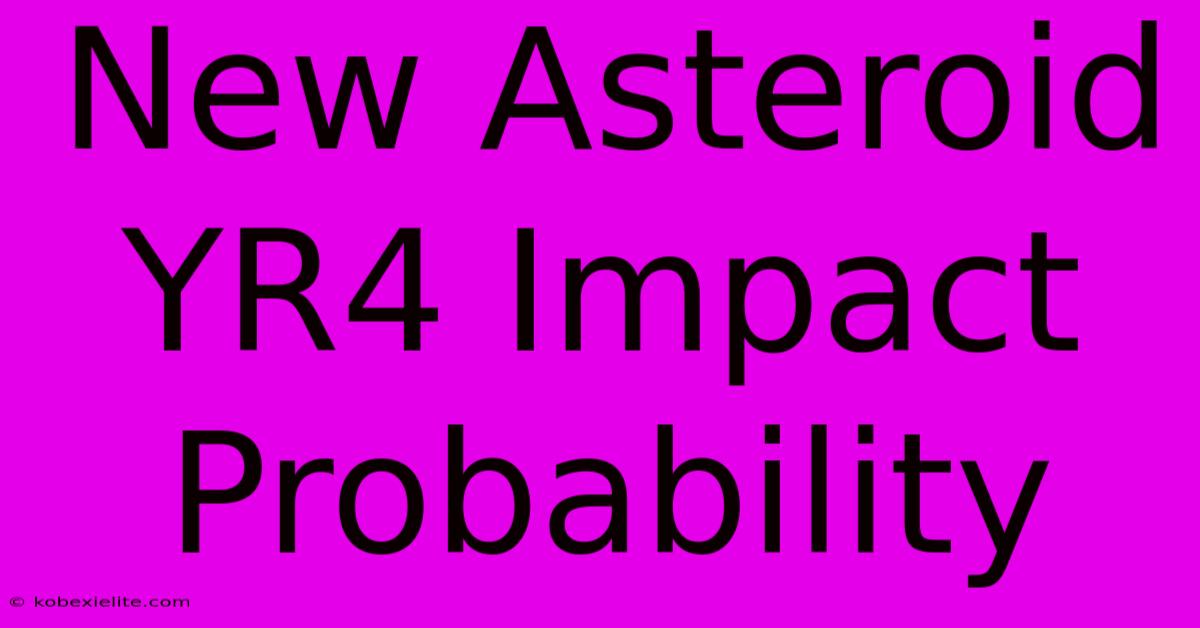 New Asteroid YR4 Impact Probability