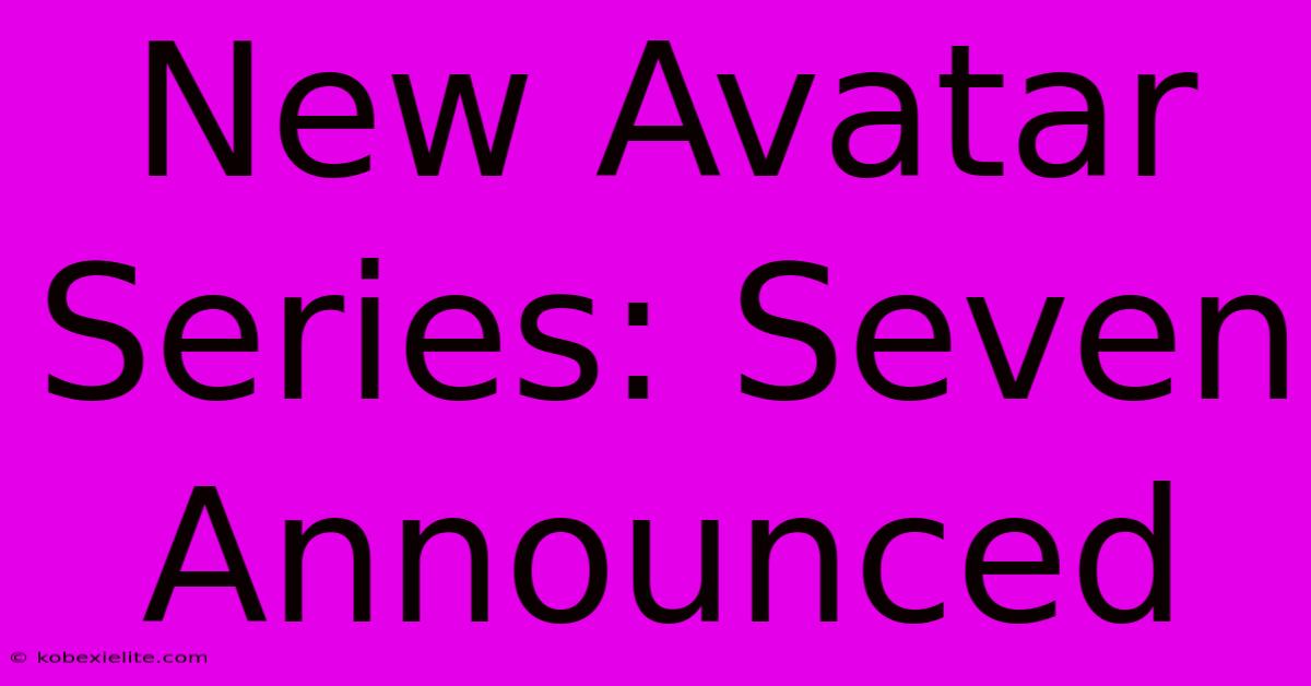 New Avatar Series: Seven Announced New Avatar Series: Seven Announced