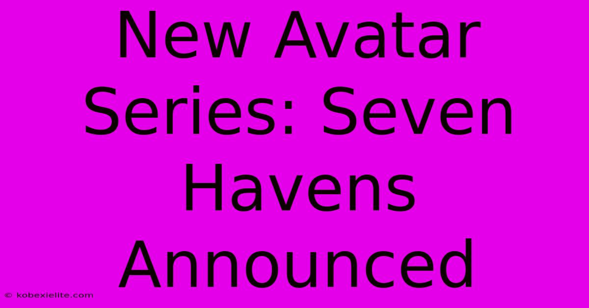 New Avatar Series: Seven Havens Announced