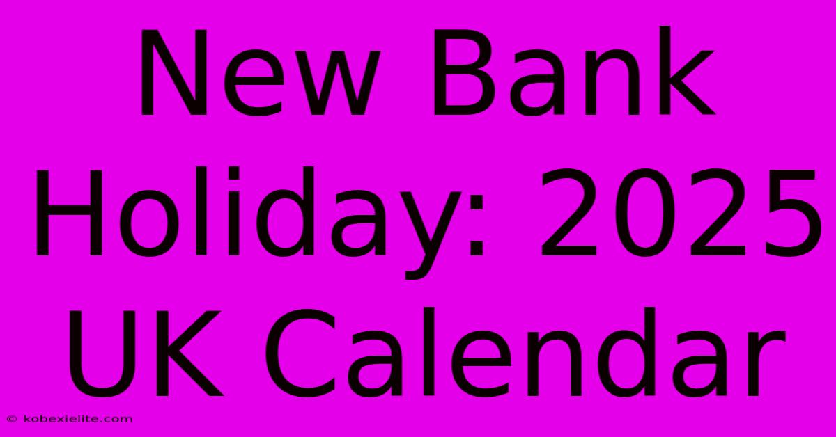 New Bank Holiday: 2025 UK Calendar