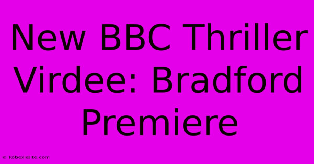 New BBC Thriller Virdee: Bradford Premiere