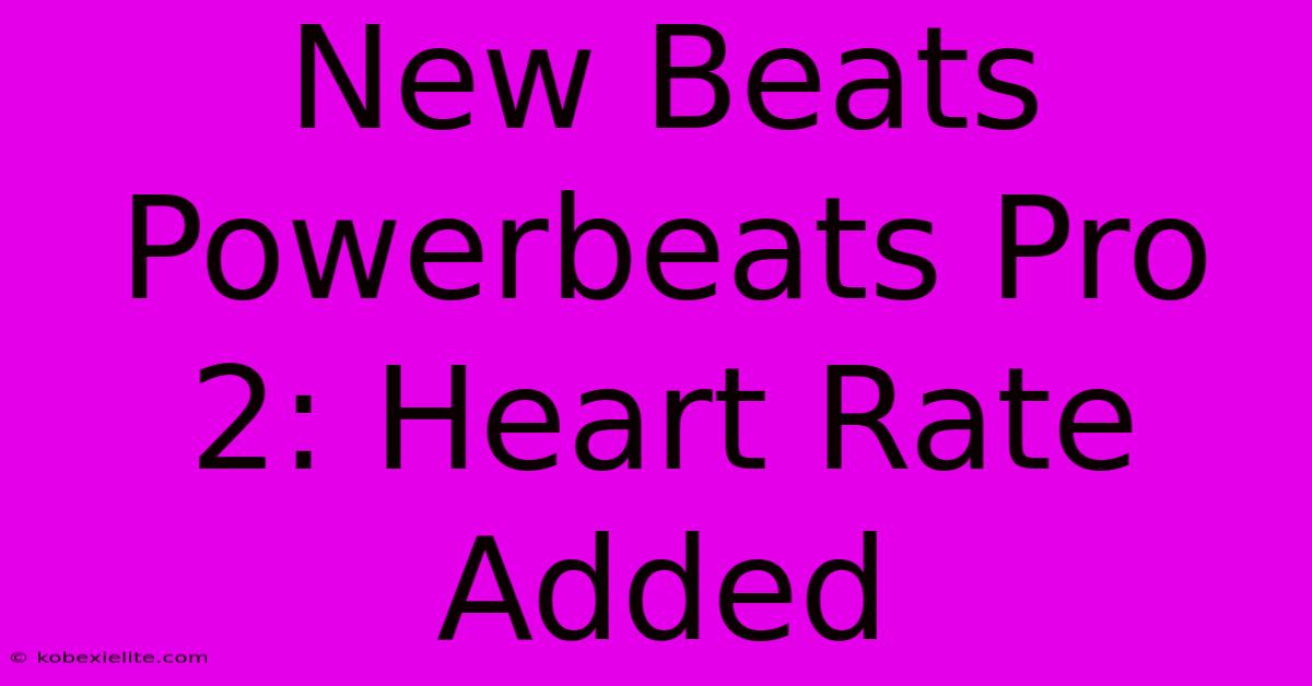 New Beats Powerbeats Pro 2: Heart Rate Added