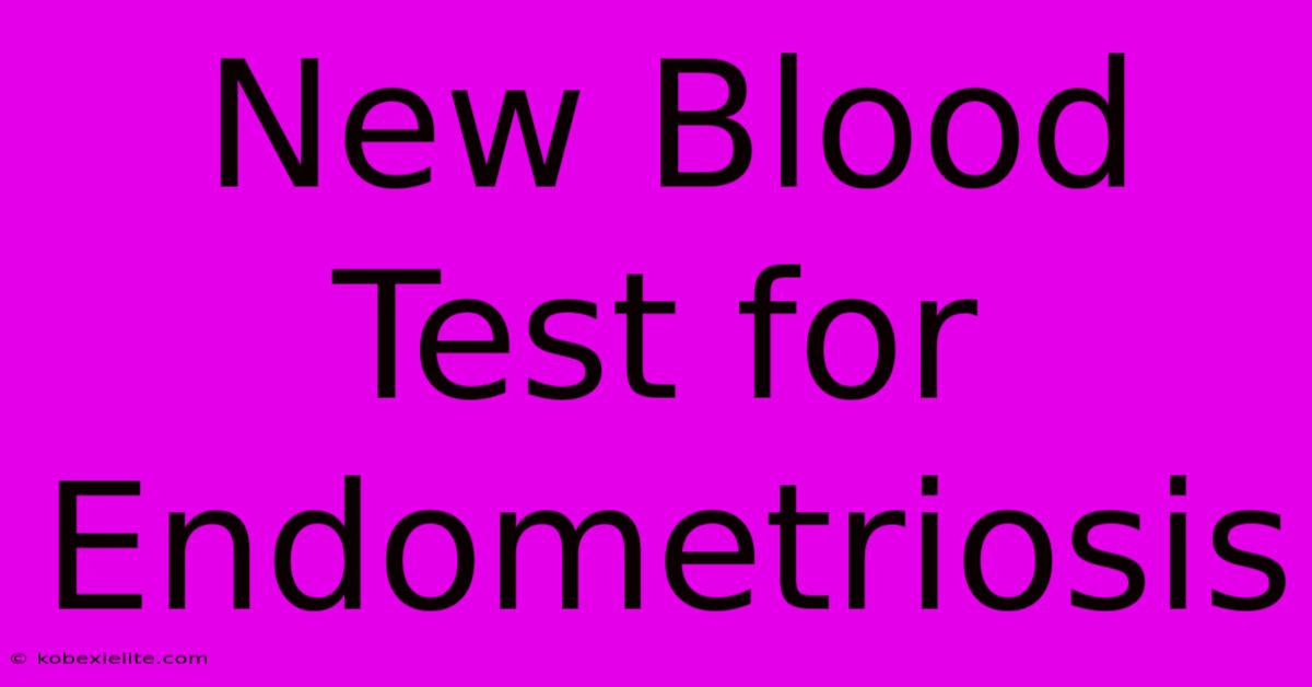 New Blood Test For Endometriosis