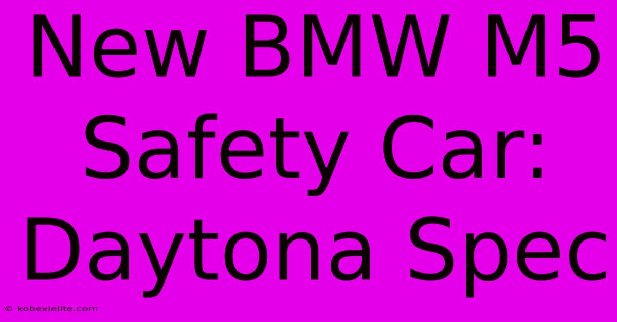 New BMW M5 Safety Car: Daytona Spec