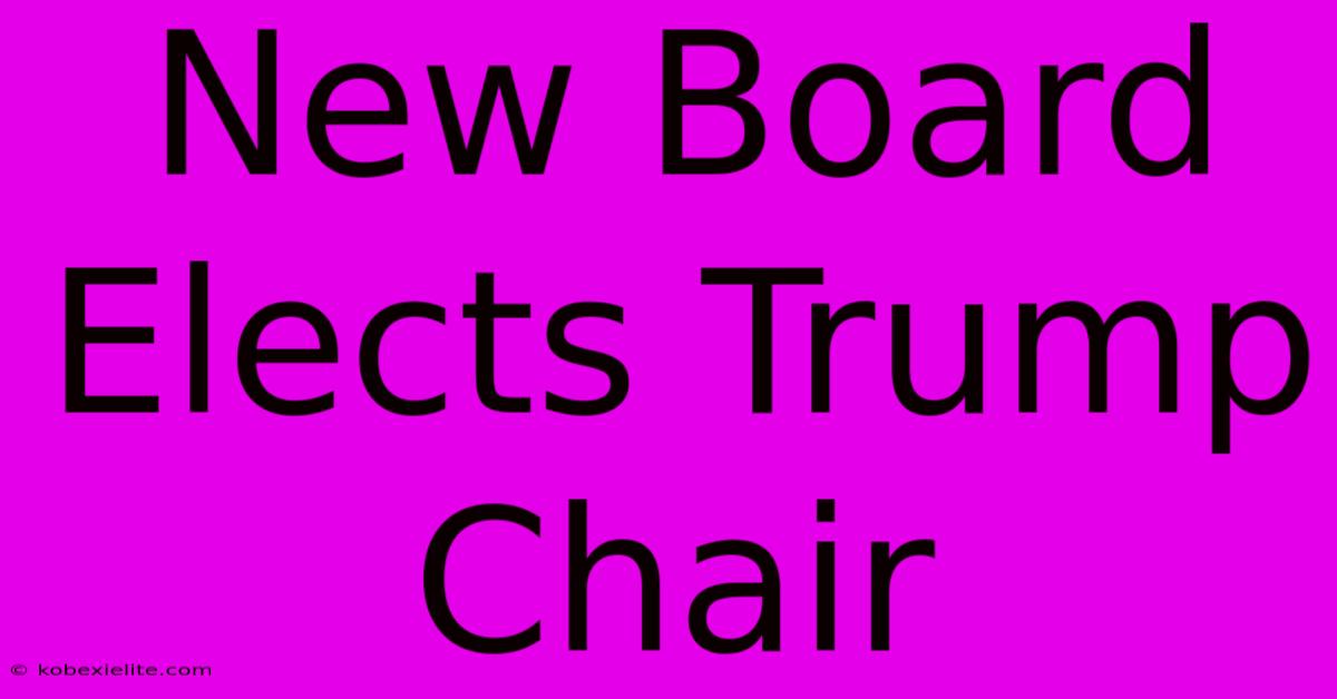 New Board Elects Trump Chair