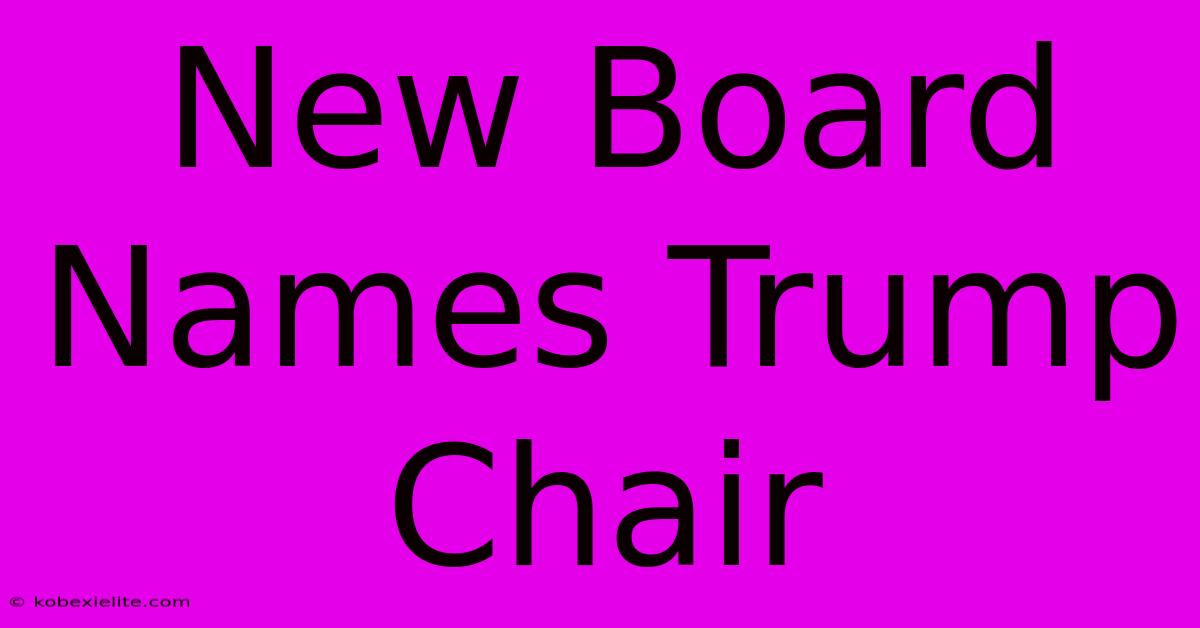 New Board Names Trump Chair