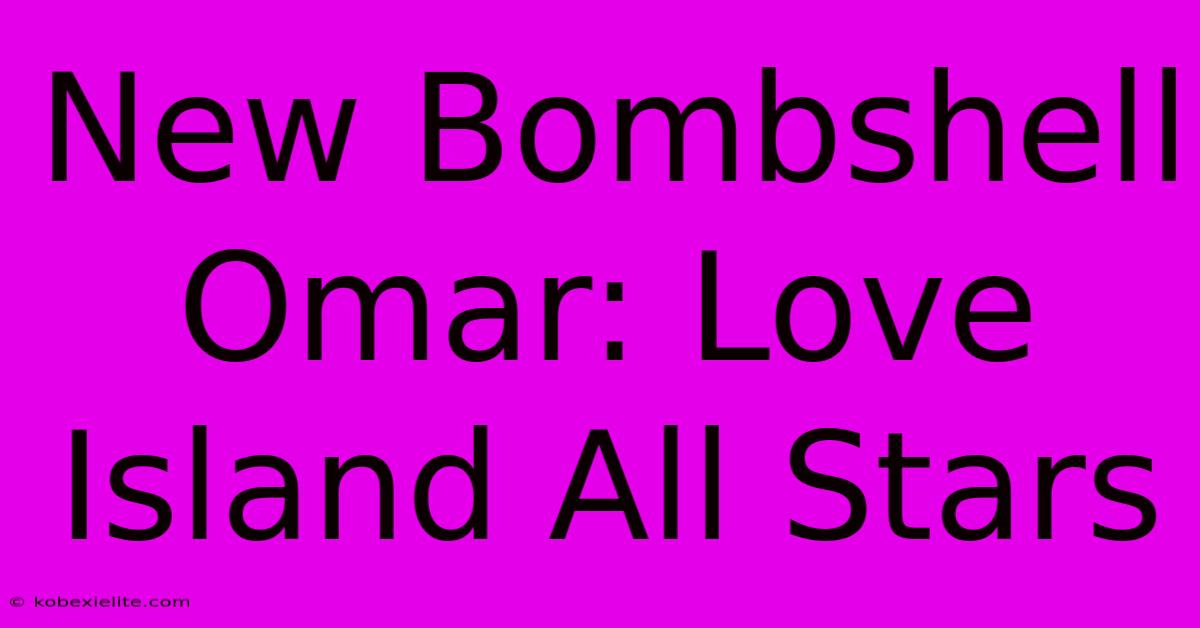 New Bombshell Omar: Love Island All Stars