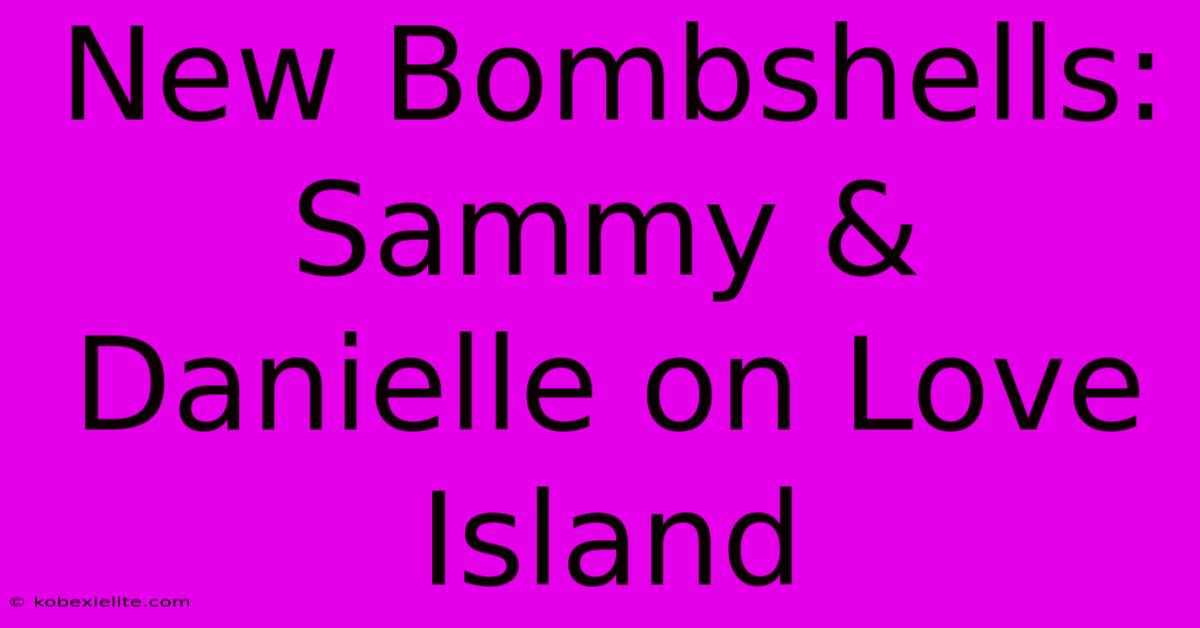 New Bombshells: Sammy & Danielle On Love Island