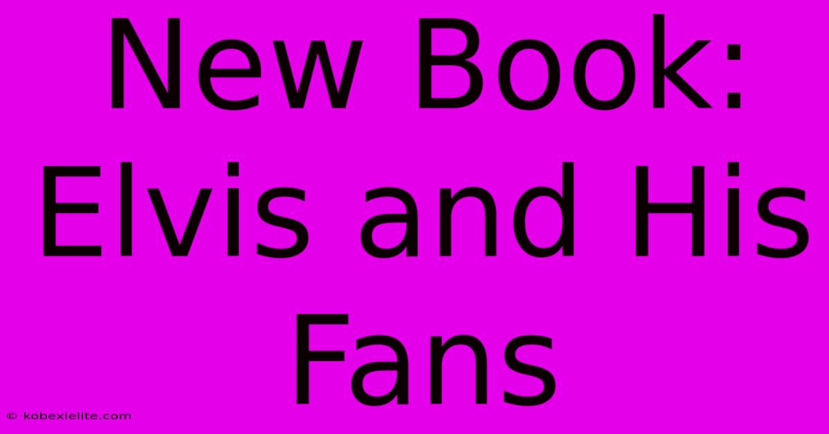 New Book: Elvis And His Fans