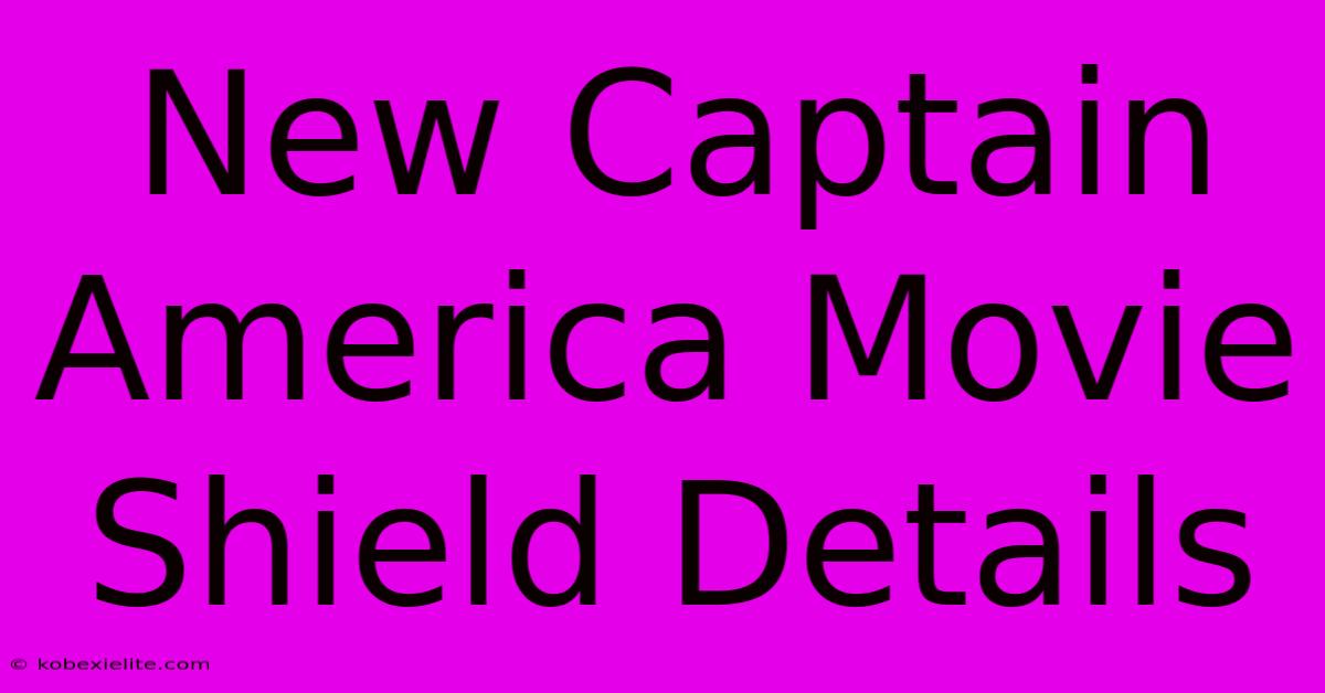 New Captain America Movie Shield Details