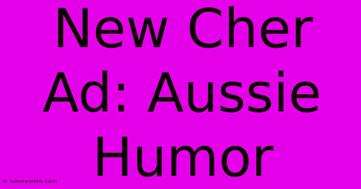 New Cher Ad: Aussie Humor