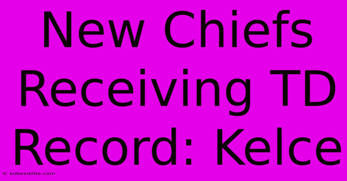 New Chiefs Receiving TD Record: Kelce