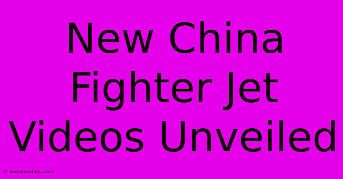 New China Fighter Jet Videos Unveiled