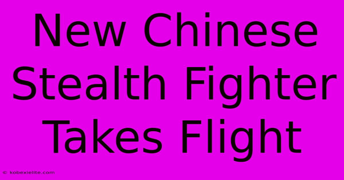 New Chinese Stealth Fighter Takes Flight