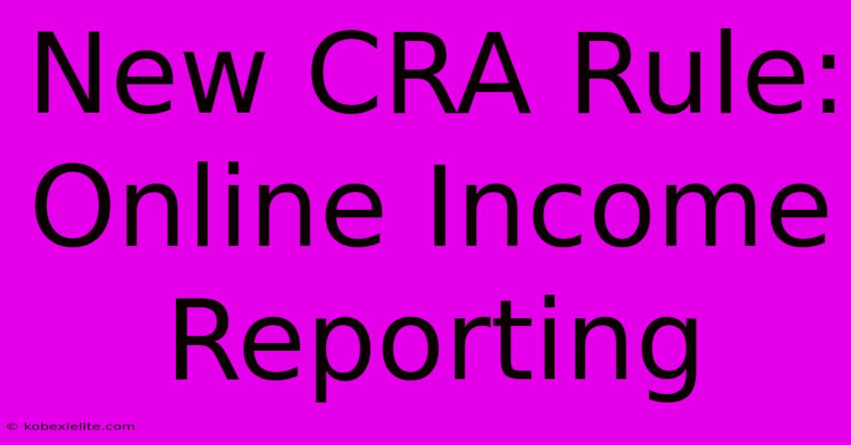 New CRA Rule: Online Income Reporting