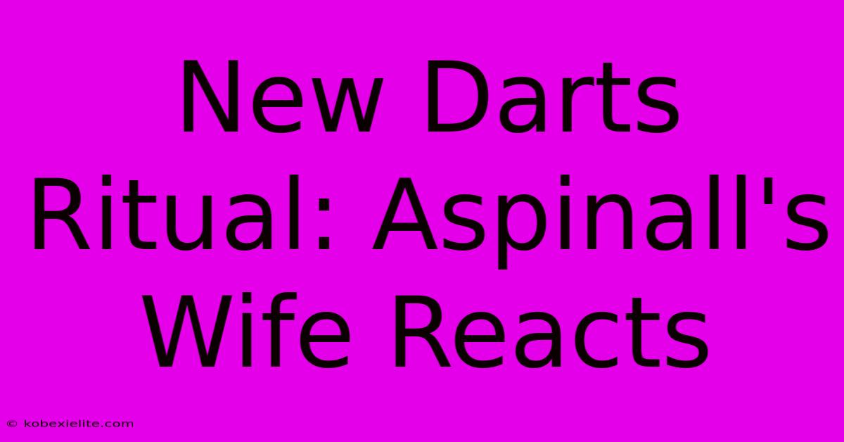 New Darts Ritual: Aspinall's Wife Reacts