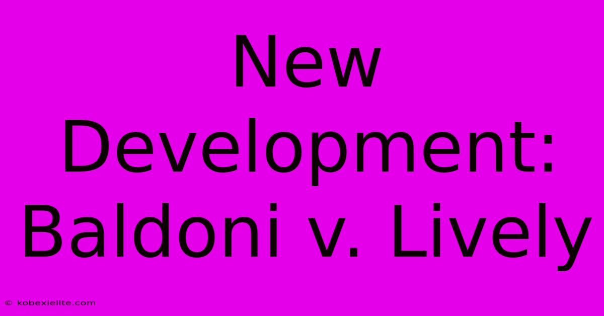 New Development: Baldoni V. Lively