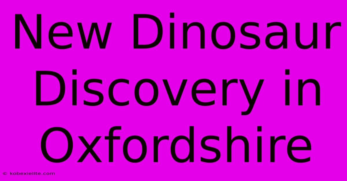 New Dinosaur Discovery In Oxfordshire