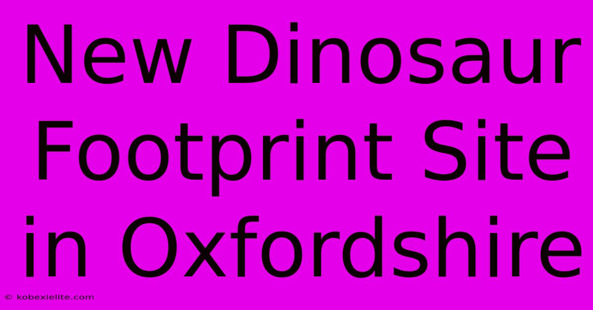 New Dinosaur Footprint Site In Oxfordshire