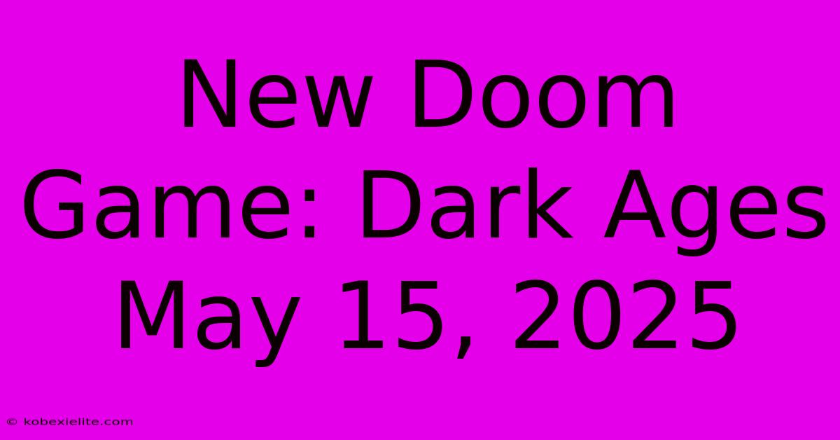 New Doom Game: Dark Ages May 15, 2025