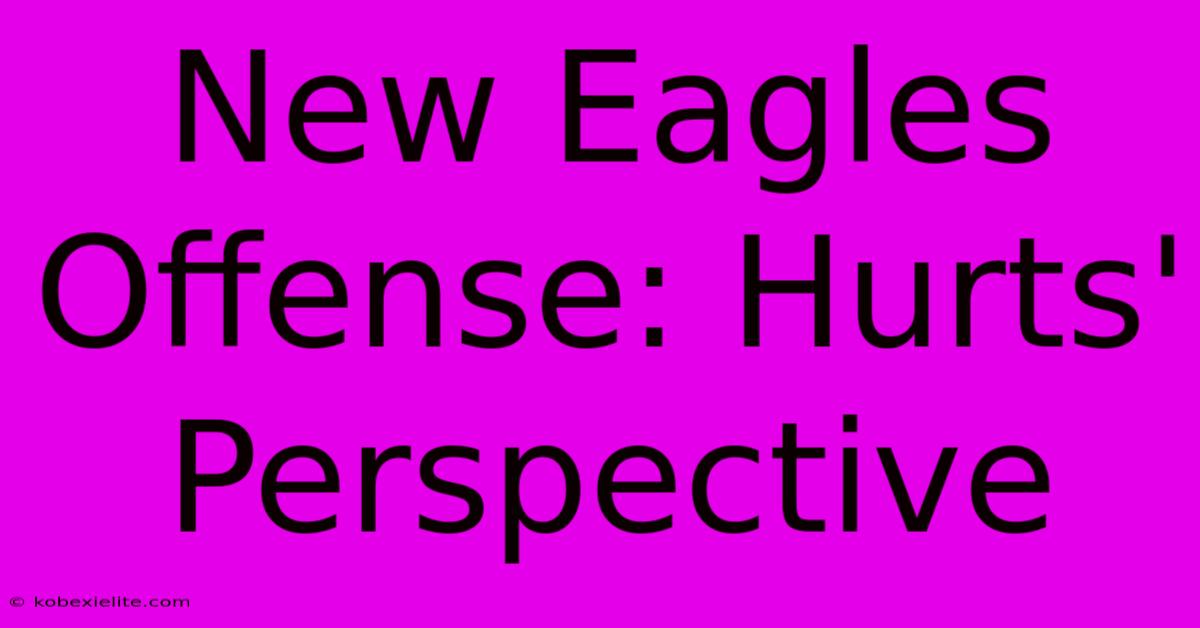 New Eagles Offense: Hurts' Perspective