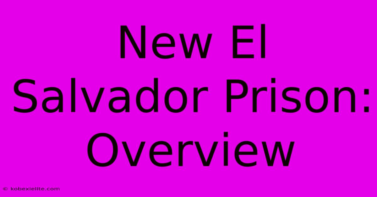 New El Salvador Prison: Overview