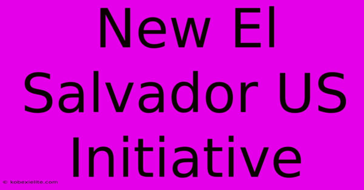 New El Salvador US Initiative