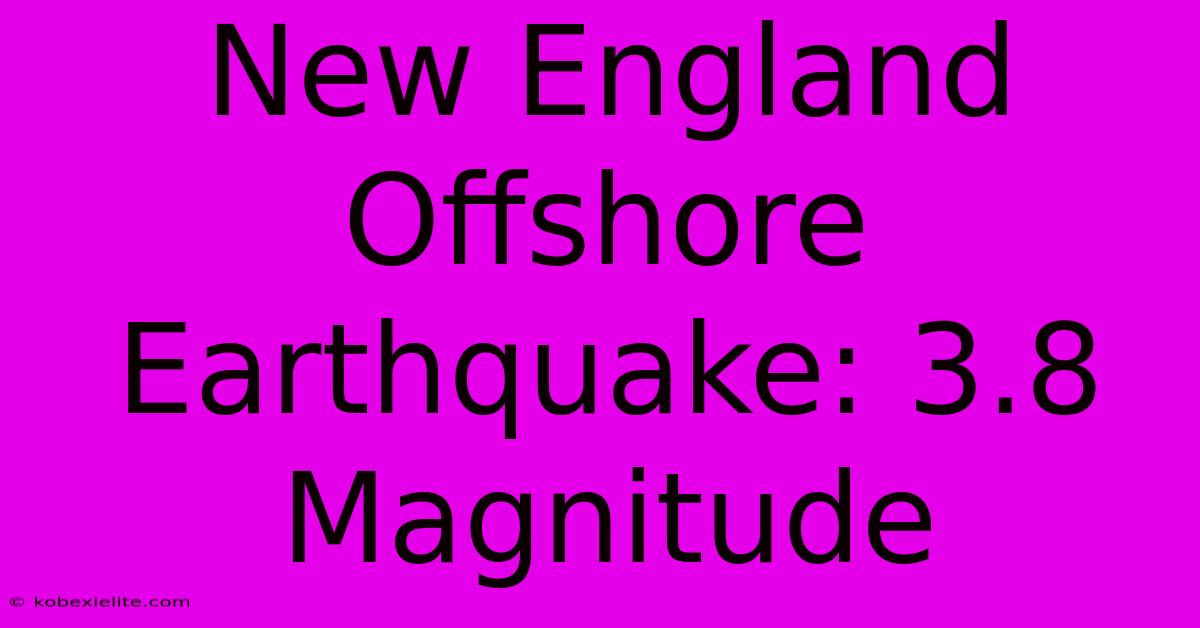 New England Offshore Earthquake: 3.8 Magnitude