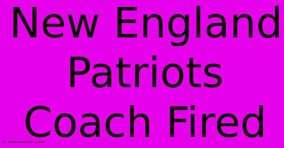 New England Patriots Coach Fired