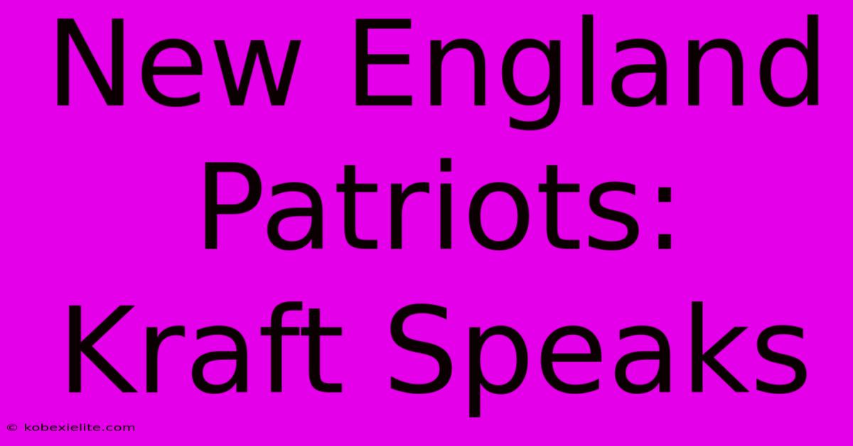 New England Patriots: Kraft Speaks