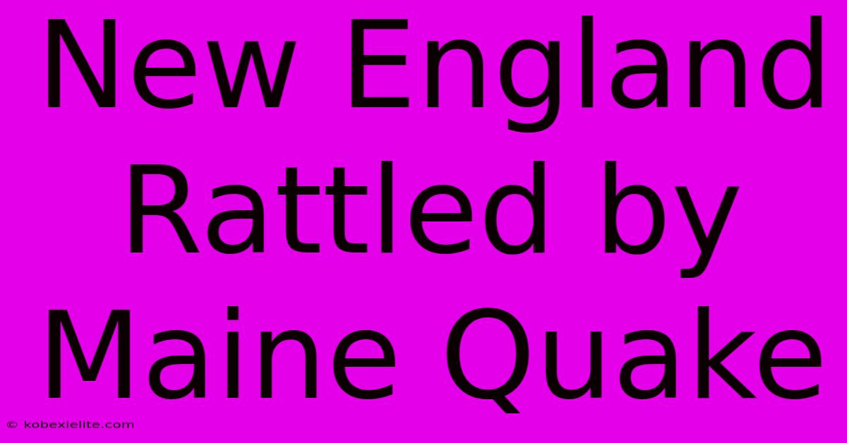 New England Rattled By Maine Quake