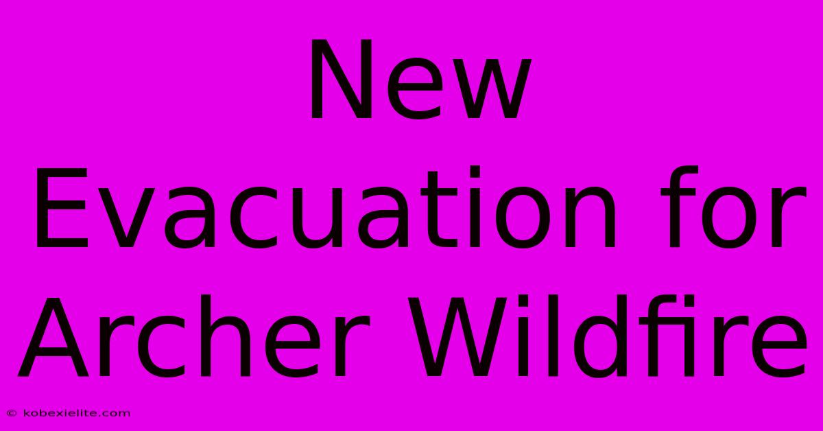 New Evacuation For Archer Wildfire