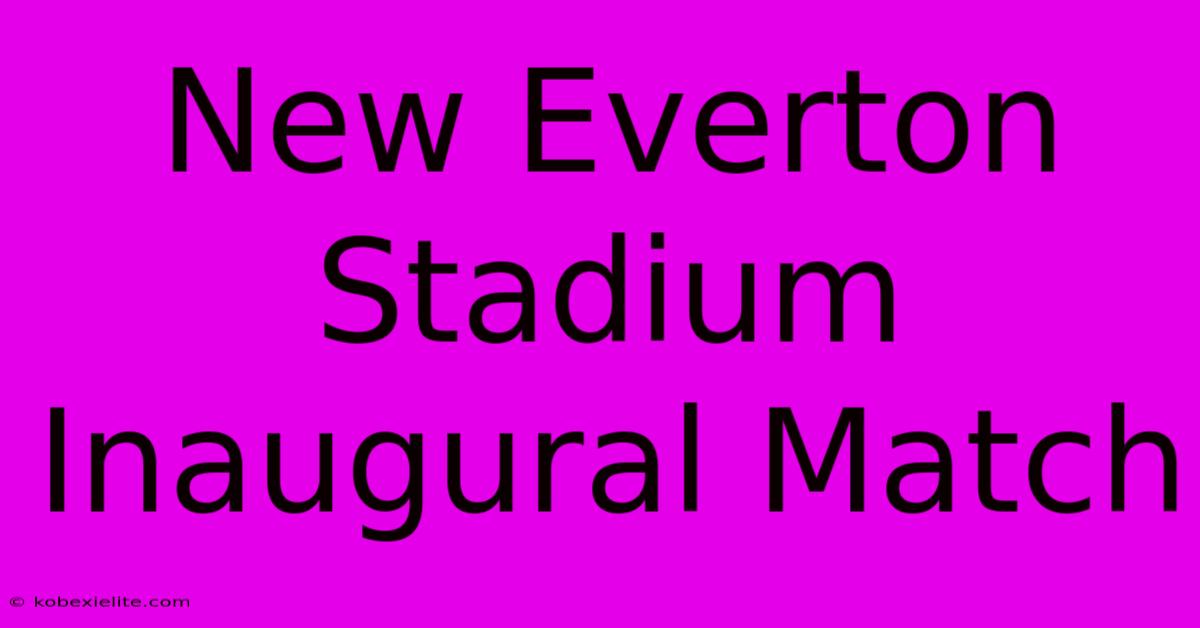 New Everton Stadium Inaugural Match