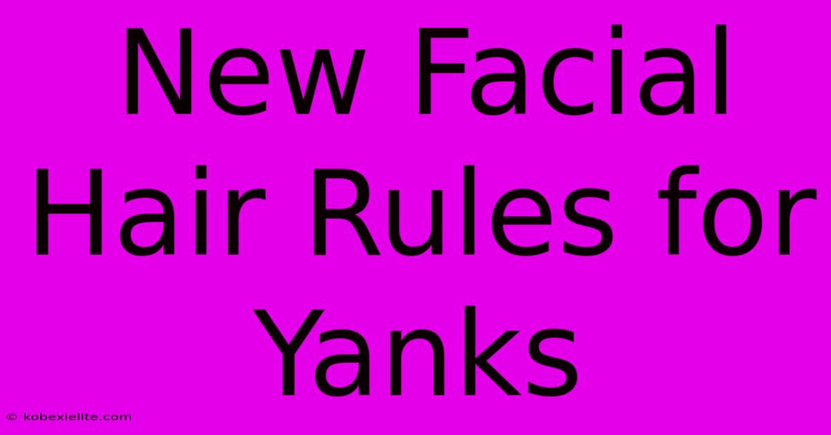 New Facial Hair Rules For Yanks