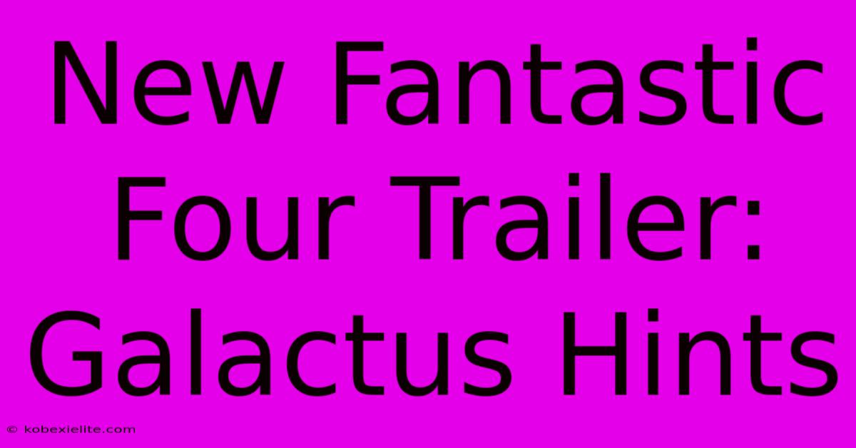 New Fantastic Four Trailer: Galactus Hints