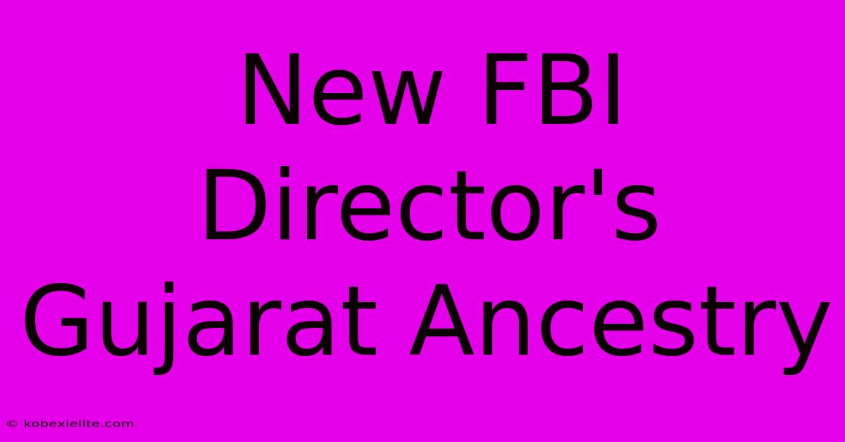 New FBI Director's Gujarat Ancestry