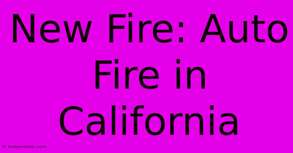 New Fire: Auto Fire In California