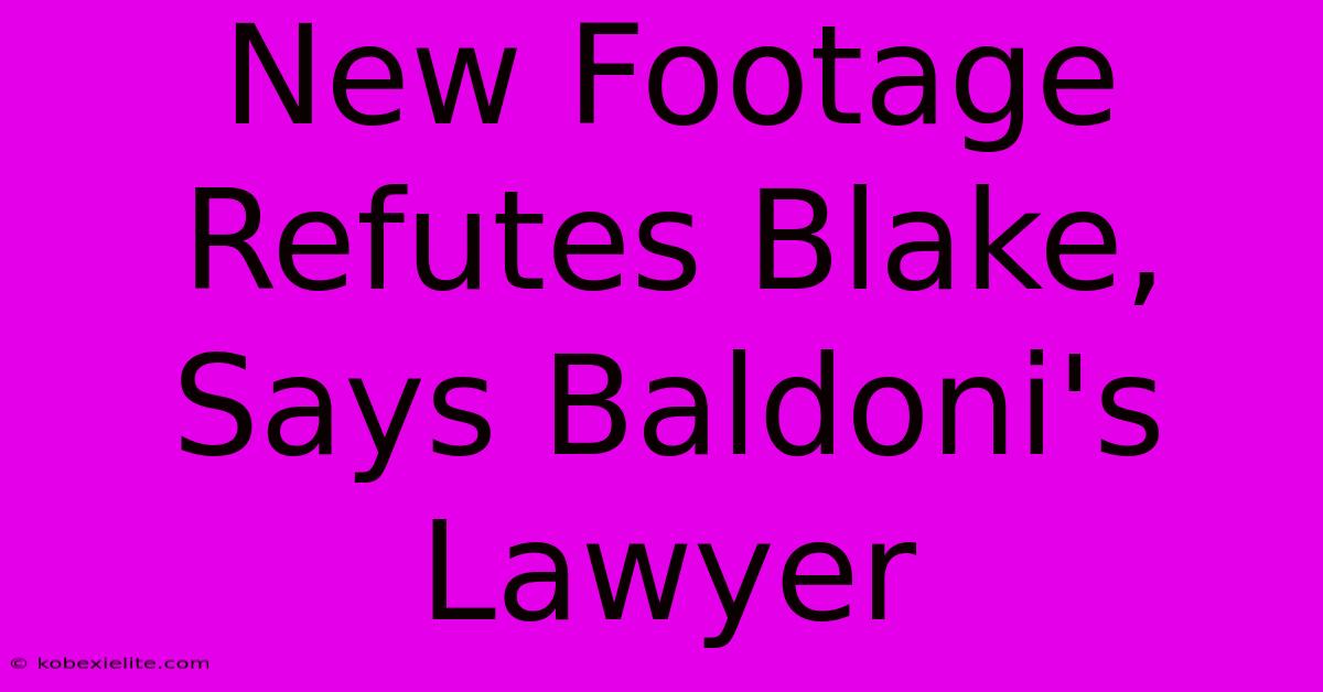 New Footage Refutes Blake, Says Baldoni's Lawyer