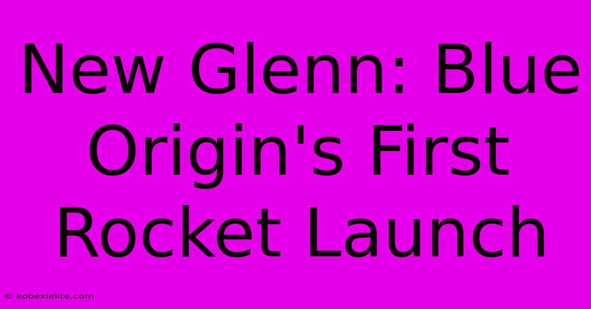 New Glenn: Blue Origin's First Rocket Launch