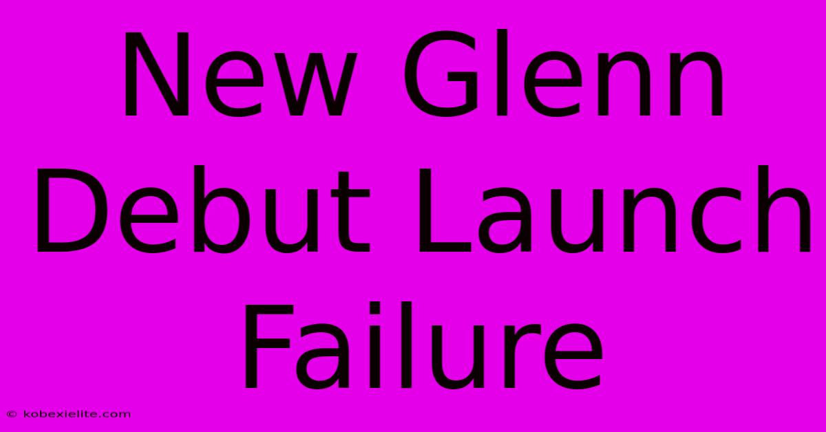 New Glenn Debut Launch Failure