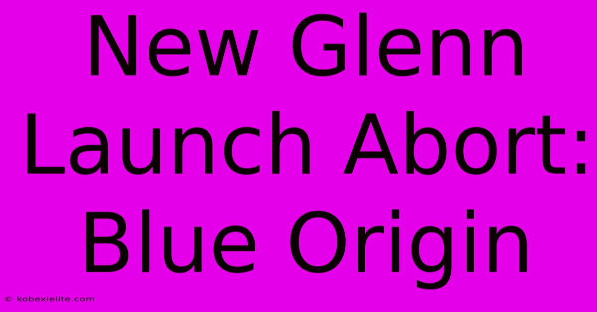 New Glenn Launch Abort: Blue Origin