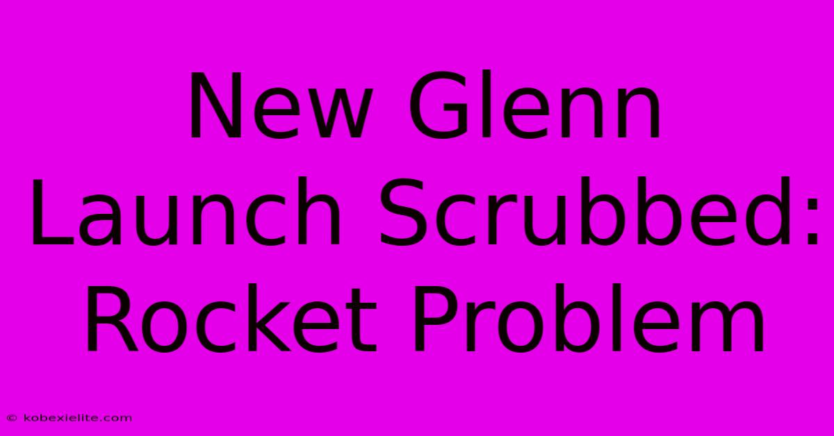 New Glenn Launch Scrubbed: Rocket Problem