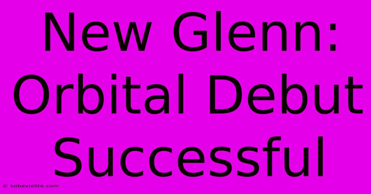 New Glenn: Orbital Debut Successful