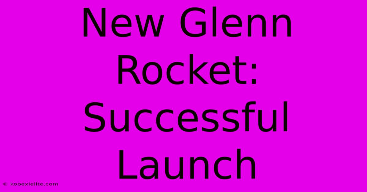 New Glenn Rocket: Successful Launch