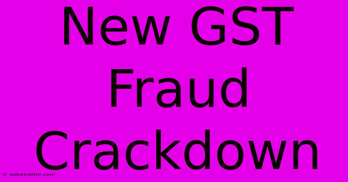 New GST Fraud Crackdown