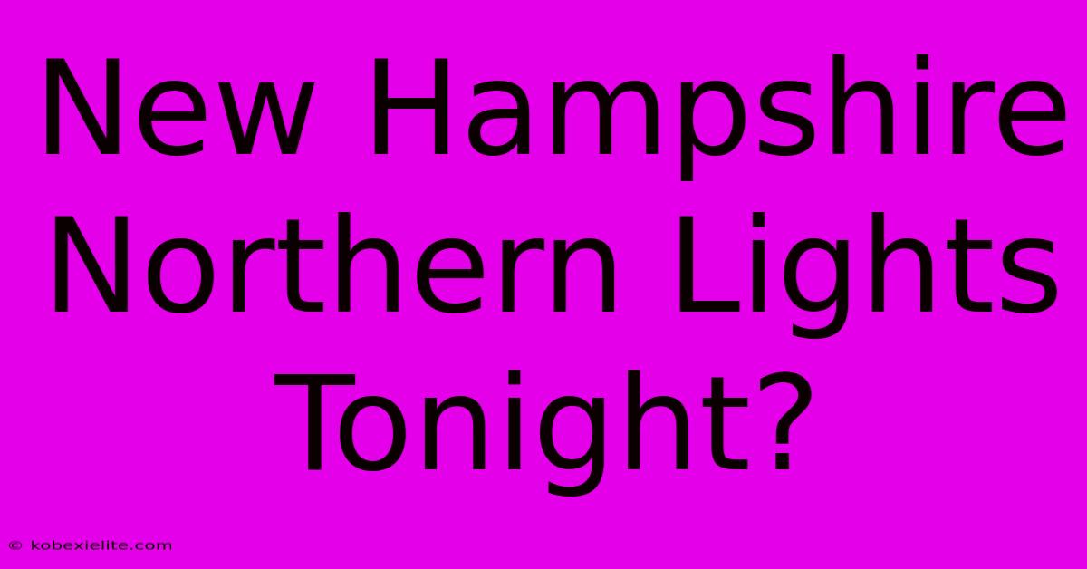 New Hampshire Northern Lights Tonight?