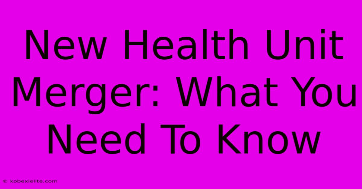 New Health Unit Merger: What You Need To Know